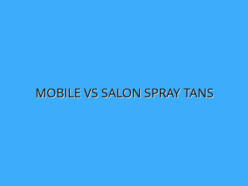 Mobile Spray Tan vs Salon Tan: Which Offers Better Results and Flexibility in Melbourne